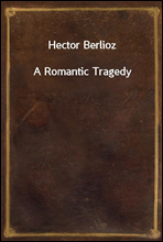 Hector Berlioz
A Romantic Tragedy