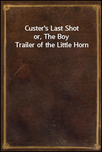 Custer's Last Shot
or, The Boy Trailer of the Little Horn