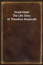 Great-Heart
The Life Story of Theodore Roosevelt