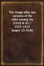 The Osage tribe, two versions of the child-naming rite
(1928 N 43 / 1925-1926 (pages 23-164))