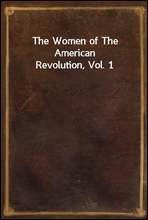 The Women of The American Revolution, Vol. 1