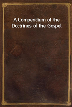 A Compendium of the Doctrines of the Gospel