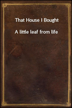 That House I Bought
A little leaf from life