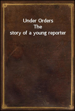 Under Orders
The story of a young reporter