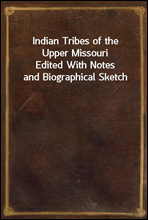 Indian Tribes of the Upper Missouri
Edited With Notes and Biographical Sketch