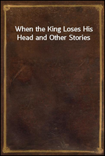 When the King Loses His Head and Other Stories