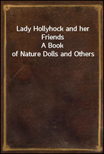 Lady Hollyhock and her Friends
A Book of Nature Dolls and Others