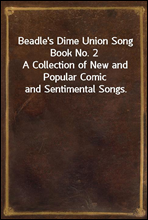 Beadle's Dime Union Song Book No. 2
A Collection of New and Popular Comic and Sentimental Songs.