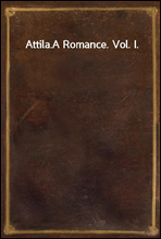 Attila.
A Romance. Vol. I.