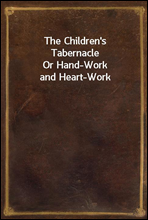 The Children's Tabernacle
Or Hand-Work and Heart-Work