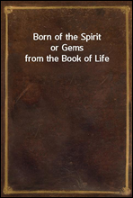 Born of the Spirit
or Gems from the Book of Life