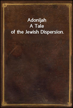 Adonijah
A Tale of the Jewish Dispersion.