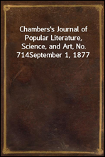 Chambers`s Journal of Popular Literature, Science, and Art, No. 714
September 1, 1877