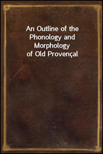 An Outline of the Phonology and Morphology of Old Provencal