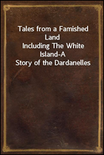 Tales from a Famished Land
Including The White Island-A Story of the Dardanelles