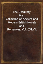 The Desultory Man
Collection of Ancient and Modern British Novels and Romances. Vol. CXLVII.