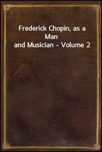 Frederick Chopin, as a Man and Musician - Volume 2