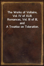 The Works of Voltaire, Vol. IV of XLIII.
Romances, Vol. III of III, and A Treatise on Toleration.