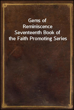 Gems of Reminiscence
Seventeenth Book of the Faith Promoting Series