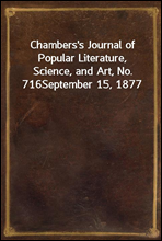 Chambers's Journal of Popular Literature, Science, and Art, No. 716
September 15, 1877