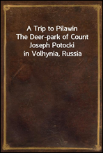 A Trip to Pilawin
The Deer-park of Count Joseph Potocki in Volhynia, Russia