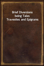 Brief Diversions
being Tales Travesties and Epigrams