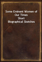 Some Eminent Women of Our Times
Short Biographical Sketches