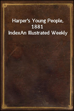 Harper`s Young People, 1881 Index
An Illustrated Weekly