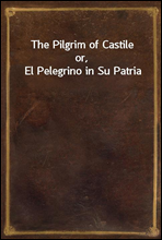 The Pilgrim of Castile
or, El Pelegrino in Su Patria