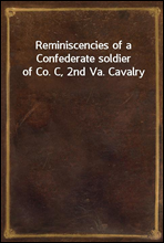 Reminiscencies of a Confederate soldier of Co. C, 2nd Va. Cavalry