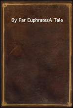 By Far Euphrates
A Tale