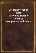 My country, `tis of thee!
The United States of America; past, present and future.