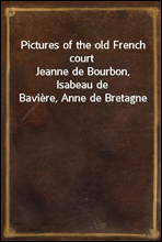 Pictures of the old French court
Jeanne de Bourbon, Isabeau de Baviere, Anne de Bretagne