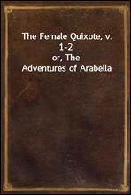 The Female Quixote, v. 1-2
or, The Adventures of Arabella