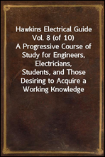 Hawkins Electrical Guide Vol. 8 (of 10)
A Progressive Course of Study for Engineers, Electricians,
Students, and Those Desiring to Acquire a Working Knowledge
of Electricity and Its Applications