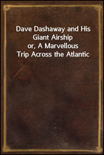 Dave Dashaway and His Giant Airship
or, A Marvellous Trip Across the Atlantic