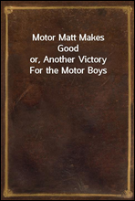 Motor Matt Makes Good
or, Another Victory For the Motor Boys