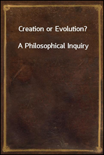 Creation or Evolution?
A Philosophical Inquiry