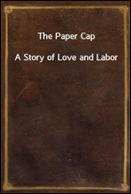 The Paper Cap
A Story of Love and Labor