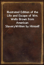 Illustrated Edition of the Life and Escape of Wm. Wells Brown from American Slavery
Written by Himself