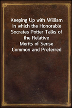 Keeping Up with William
In which the Honorable Socrates Potter Talks of the Relative
Merits of Sense Common and Preferred