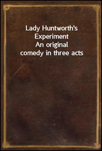 Lady Huntworth's Experiment
An original comedy in three acts