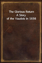 The Glorious Return
A Story of the Vaudois in 1698