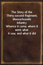 The Story of the Thirty-second Regiment, Massachusetts Infantry
Whence it came; where it went; what it saw, and what it did