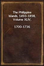 The Philippine Islands, 1493-1898, Volume XLIV, 1700-1736
Explorations by early navigators, descriptions of the
islands and their peoples, their history and records of
the catholic missions, as relate