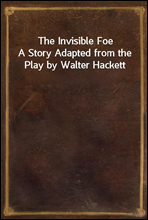 The Invisible Foe
A Story Adapted from the Play by Walter Hackett