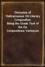 Dionysius of Halicarnassus On Literary Composition
Being the Greek Text of the De Compositione Verborum