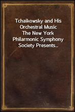 Tchaikowsky and His Orchestral Music
The New York Philarmonic Symphony Society Presents...