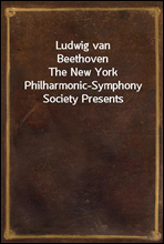 Ludwig van Beethoven
The New York Philharmonic-Symphony Society Presents