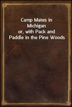 Camp Mates in Michigan
or, with Pack and Paddle in the Pine Woods